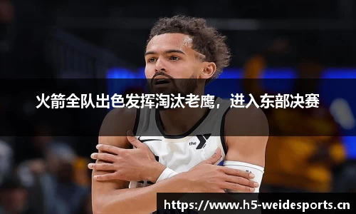 火箭全队出色发挥淘汰老鹰，进入东部决赛