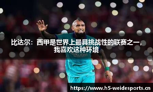 比达尔：西甲是世界上最具挑战性的联赛之一，我喜欢这种环境