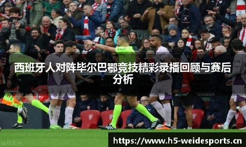 西班牙人对阵毕尔巴鄂竞技精彩录播回顾与赛后分析