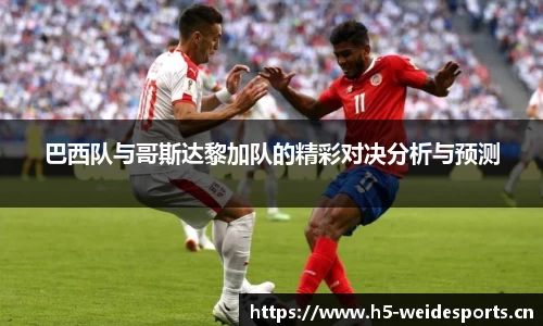 巴西队与哥斯达黎加队的精彩对决分析与预测