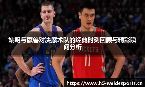 姚明与魔兽对决魔术队的经典时刻回顾与精彩瞬间分析